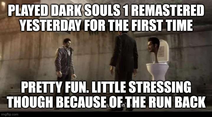 already beaten 2 bosses, one i actually beated. one i accidentally made it fell to its death. | PLAYED DARK SOULS 1 REMASTERED YESTERDAY FOR THE FIRST TIME; PRETTY FUN. LITTLE STRESSING THOUGH BECAUSE OF THE RUN BACK | image tagged in yakuza | made w/ Imgflip meme maker