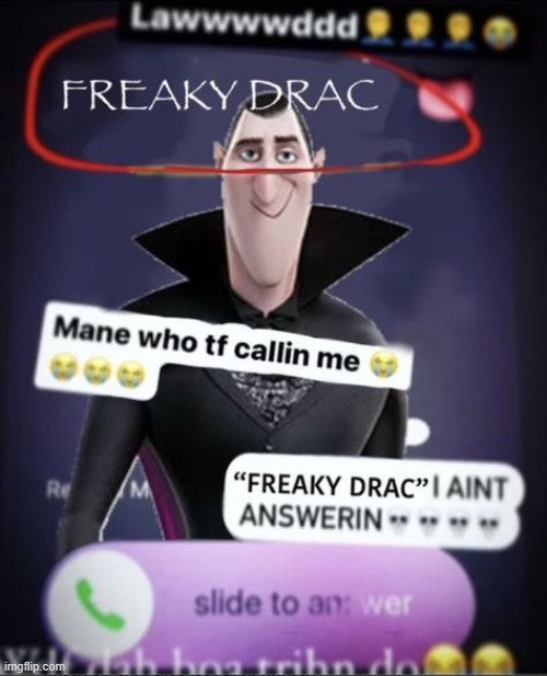 Freaky Drac | image tagged in memes,funny,shitpost,lol,low quality | made w/ Imgflip meme maker