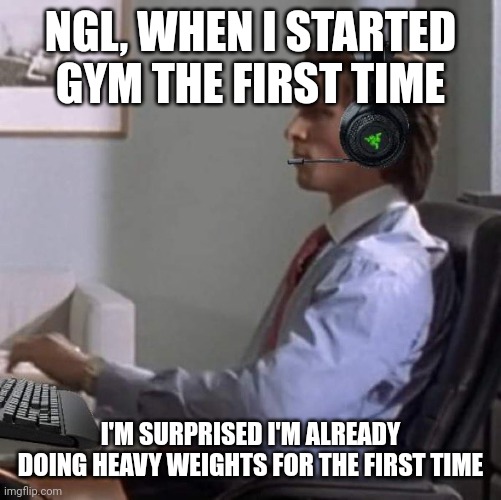 and i already got the perfect training (sorta) to help build mass and strength fast | NGL, WHEN I STARTED GYM THE FIRST TIME; I'M SURPRISED I'M ALREADY DOING HEAVY WEIGHTS FOR THE FIRST TIME | image tagged in bateman gaming | made w/ Imgflip meme maker