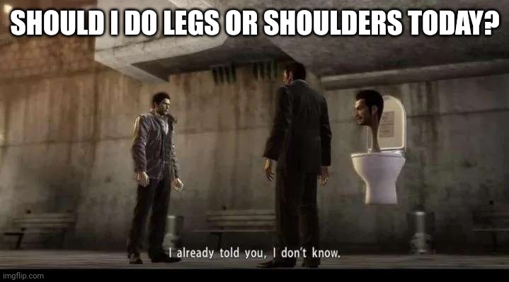 i'm thinking shoulders with some forearms | SHOULD I DO LEGS OR SHOULDERS TODAY? | image tagged in yakuza | made w/ Imgflip meme maker