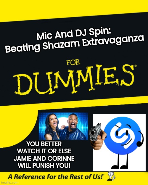 For Dummies | Mic And DJ Spin: Beating Shazam Extravaganza; YOU BETTER WATCH IT OR ELSE JAMIE AND CORINNE WILL PUNISH YOU! | image tagged in for dummies | made w/ Imgflip meme maker