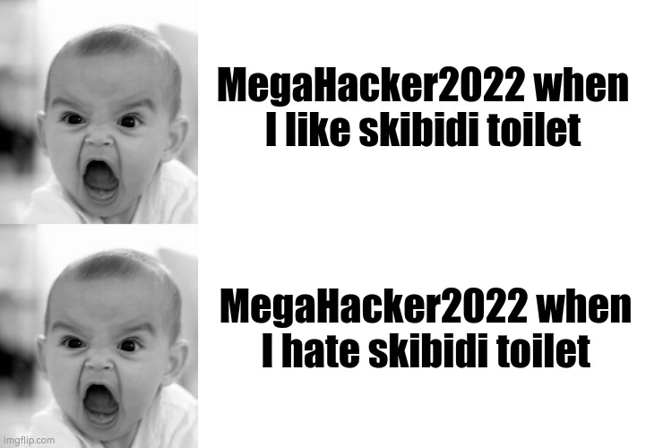 i already hate it so stop bitching mega hacker | MegaHacker2022 when I like skibidi toilet; MegaHacker2022 when I hate skibidi toilet | image tagged in memes,angry baby,blank transparent square | made w/ Imgflip meme maker