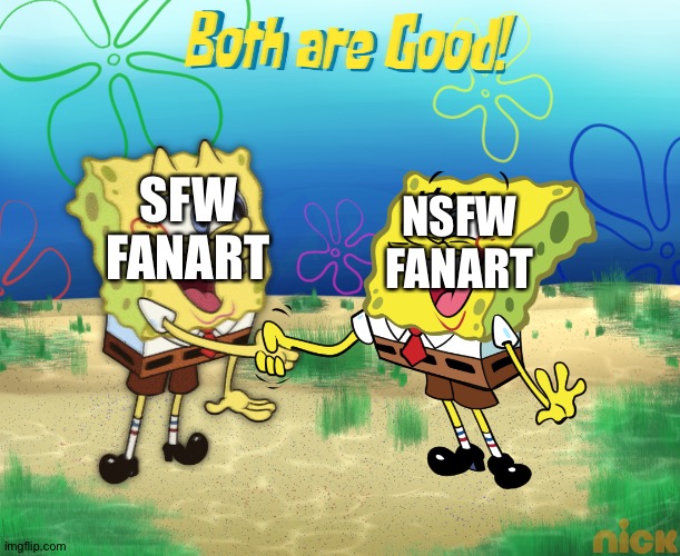 SFW Fanart and NSFW Fanart are the best things in the universe! | NSFW FANART; SFW FANART | image tagged in both are good,fanart,fan art | made w/ Imgflip meme maker