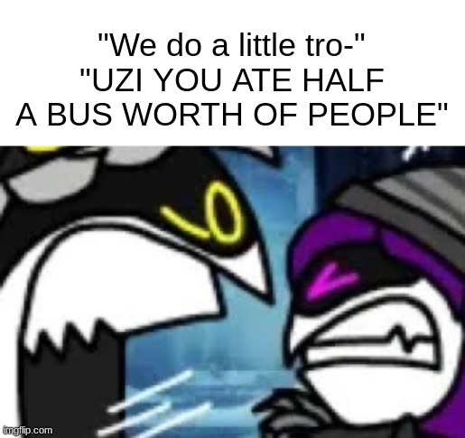 Insert title | "We do a little tro-"
"UZI YOU ATE HALF A BUS WORTH OF PEOPLE" | image tagged in trolling | made w/ Imgflip meme maker