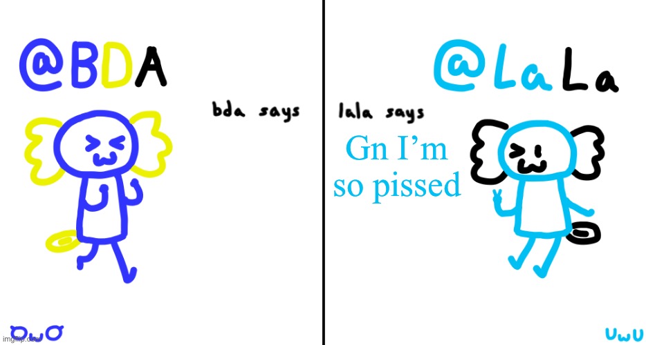 bda and lala announcment temp | Gn I’m so pissed | image tagged in bda and lala announcment temp | made w/ Imgflip meme maker