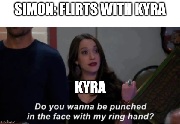 It was akward when Simon straight up kissed Kyra | SIMON: FLIRTS WITH KYRA; KYRA | image tagged in punched in the face with ring hand,book | made w/ Imgflip meme maker