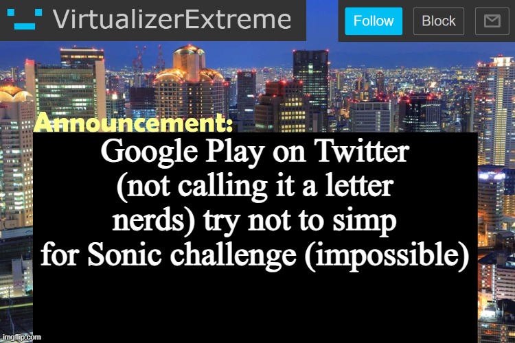 Virtualizer Updated Announcement | Google Play on Twitter (not calling it a letter nerds) try not to simp for Sonic challenge (impossible) | image tagged in virtualizer updated announcement | made w/ Imgflip meme maker