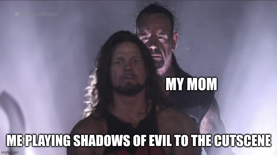 I'm dead | MY MOM; ME PLAYING SHADOWS OF EVIL TO THE CUTSCENE | image tagged in wrestlemania boneyard match meme | made w/ Imgflip meme maker