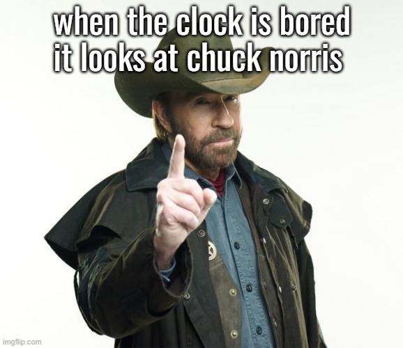 Chuck Norris Finger Meme | when the clock is bored it looks at chuck norris | image tagged in memes,chuck norris finger,chuck norris | made w/ Imgflip meme maker