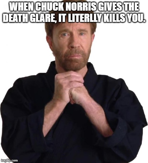 Determined Chuck Norris | WHEN CHUCK NORRIS GIVES THE DEATH GLARE, IT LITERLLY KILLS YOU. | image tagged in determined chuck norris | made w/ Imgflip meme maker