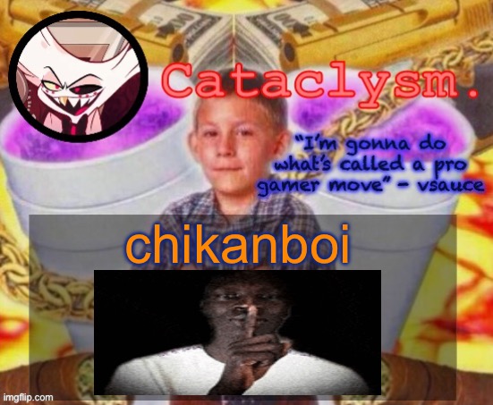 Cataclysm. temp | chikanboi | image tagged in cataclysm temp | made w/ Imgflip meme maker