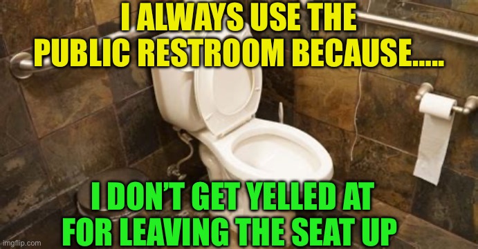 Plan ahead | I ALWAYS USE THE PUBLIC RESTROOM BECAUSE….. I DON’T GET YELLED AT FOR LEAVING THE SEAT UP | image tagged in gifs,funny memes,funny,toilet humor | made w/ Imgflip meme maker