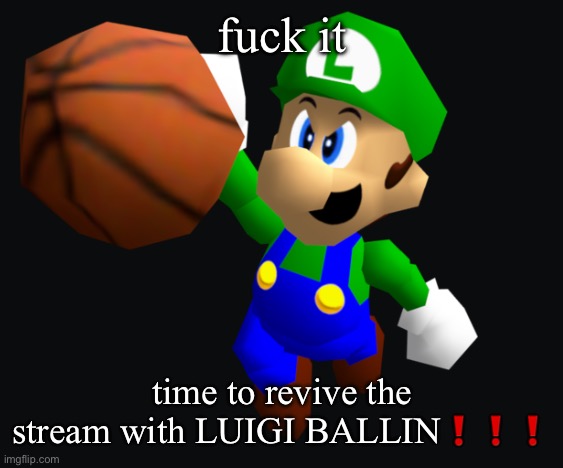 "THAT is the move that made LeBron - a - cry." - Luigi. | fuck it; time to revive the stream with LUIGI BALLIN❗️❗️❗️ | image tagged in luigi ballin | made w/ Imgflip meme maker