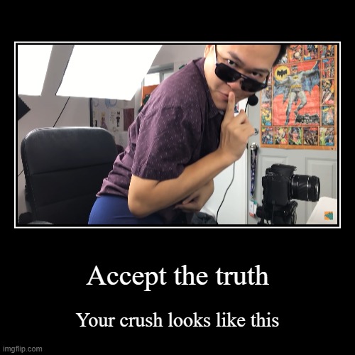 Accept the truth | Your crush looks like this | image tagged in funny,demotivationals,when your crush | made w/ Imgflip demotivational maker