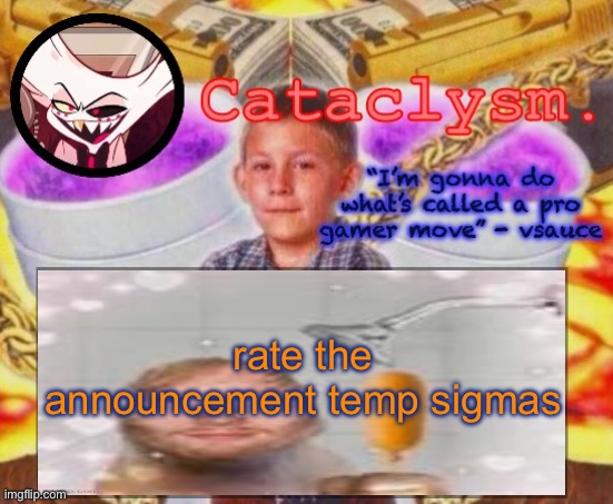 Ignore the ed sheeran | rate the announcement temp sigmas | image tagged in cataclysm temp | made w/ Imgflip meme maker