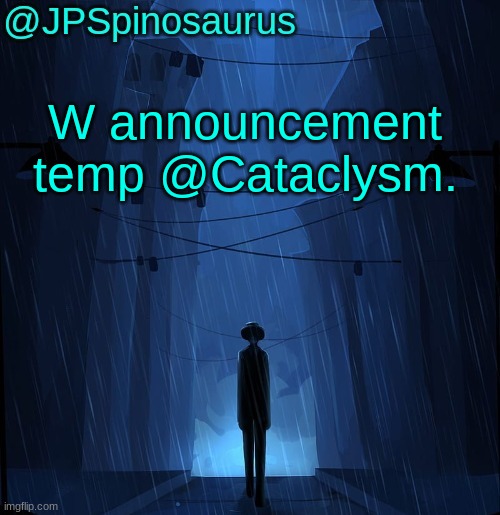 btw I can comment again in 5 hours | W announcement temp @Cataclysm. | image tagged in jpspinosaurus ln announcement temp | made w/ Imgflip meme maker