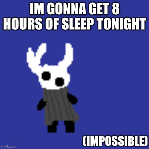 clueless | IM GONNA GET 8 HOURS OF SLEEP TONIGHT; (IMPOSSIBLE) | image tagged in clueless | made w/ Imgflip meme maker