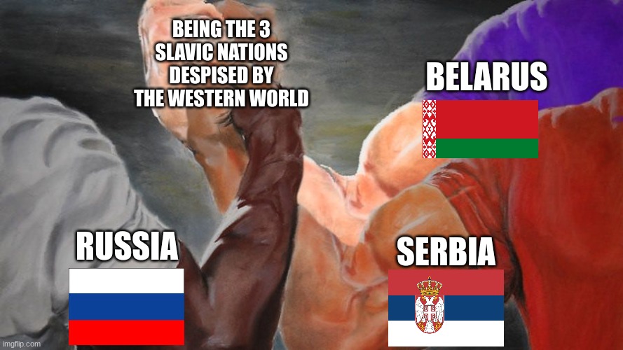Russia, Belarus, and Serbia | BEING THE 3 SLAVIC NATIONS DESPISED BY THE WESTERN WORLD; BELARUS; SERBIA; RUSSIA | image tagged in epic handshake three way,russia,belarus,serbia | made w/ Imgflip meme maker