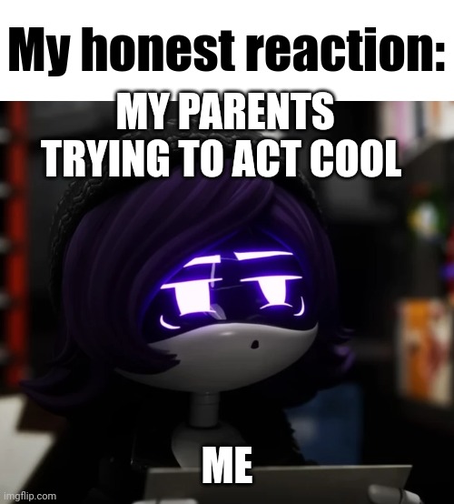 My honest reaction (Uzi Edition) | MY PARENTS TRYING TO ACT COOL; ME | image tagged in my honest reaction uzi edition | made w/ Imgflip meme maker