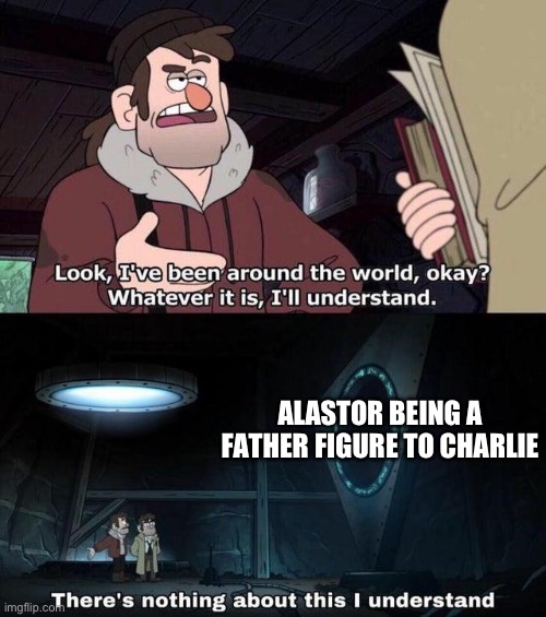 Why | ALASTOR BEING A FATHER FIGURE TO CHARLIE | image tagged in there's nothing about this i understand | made w/ Imgflip meme maker
