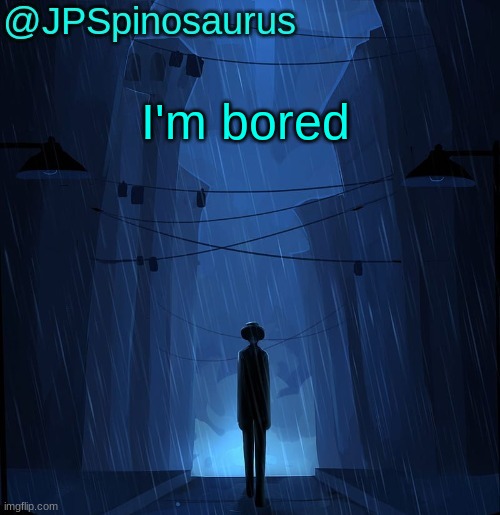 JPSpinosaurus LN announcement temp | I'm bored | image tagged in jpspinosaurus ln announcement temp | made w/ Imgflip meme maker