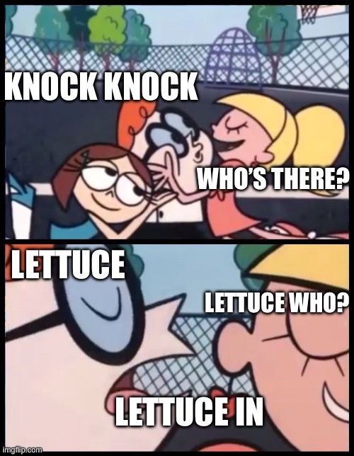 Knock knock | KNOCK KNOCK; WHO’S THERE? LETTUCE; LETTUCE WHO? LETTUCE IN | image tagged in memes,say it again dexter | made w/ Imgflip meme maker