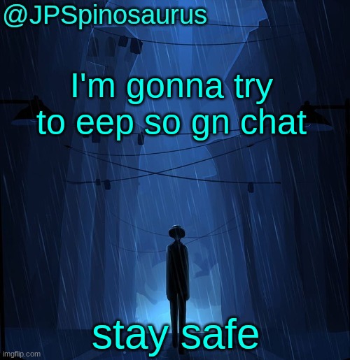 JPSpinosaurus LN announcement temp | I'm gonna try to eep so gn chat; stay safe | image tagged in jpspinosaurus ln announcement temp | made w/ Imgflip meme maker