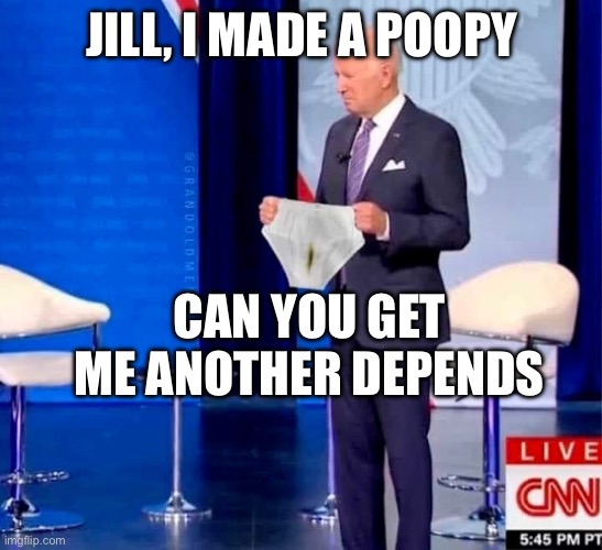 Biden's poopy underwear | JILL, I MADE A POOPY; CAN YOU GET ME ANOTHER DEPENDS | image tagged in biden's poopy underwear | made w/ Imgflip meme maker