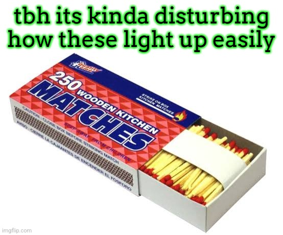 tbh its kinda disturbing how these light up easily | made w/ Imgflip meme maker