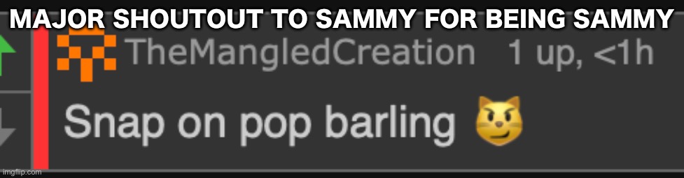 snap on pop barling | MAJOR SHOUTOUT TO SAMMY FOR BEING SAMMY | image tagged in snap on pop barling | made w/ Imgflip meme maker