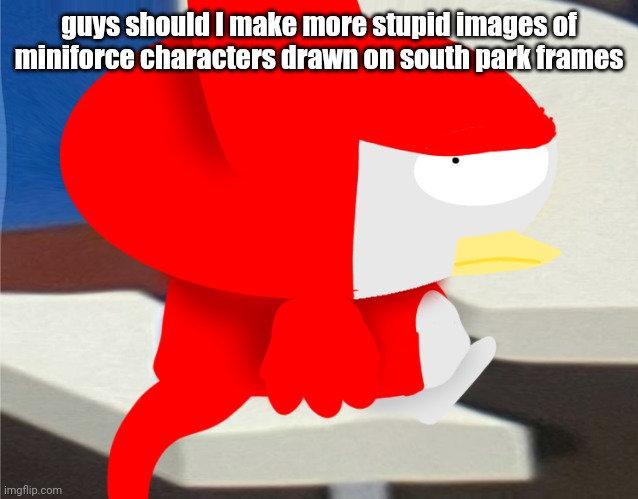 bro is staring at you | guys should I make more stupid images of miniforce characters drawn on south park frames | image tagged in bro is staring at you | made w/ Imgflip meme maker