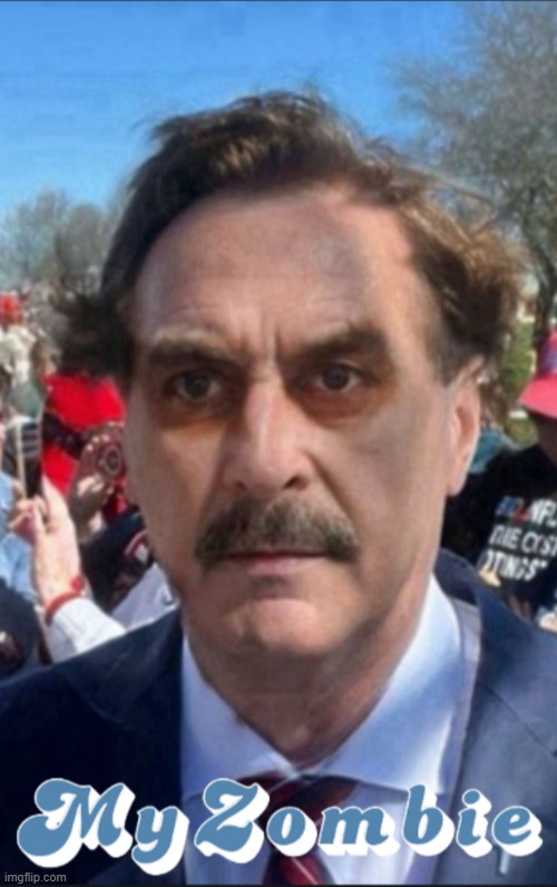 Mike Lindell | image tagged in my zombie,zombie,my pillow guy,my pillow,mike lindell | made w/ Imgflip meme maker