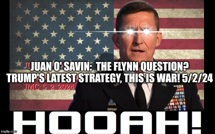 Juan O' Savin:  The FLYNN Question? Trump's Latest Strategy, This is WAR! 5/2/24 (Video)  