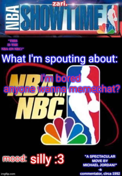 zari.’s NBA on NBC temp | I'm bored 
anyone wanna memechat? silly :3 | image tagged in zari s nba on nbc temp | made w/ Imgflip meme maker