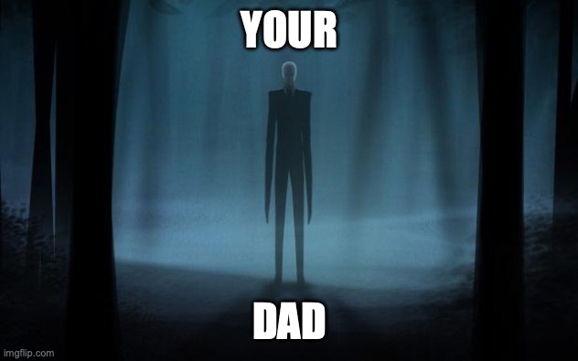 dadding | YOUR; DAD | image tagged in slenderman | made w/ Imgflip meme maker