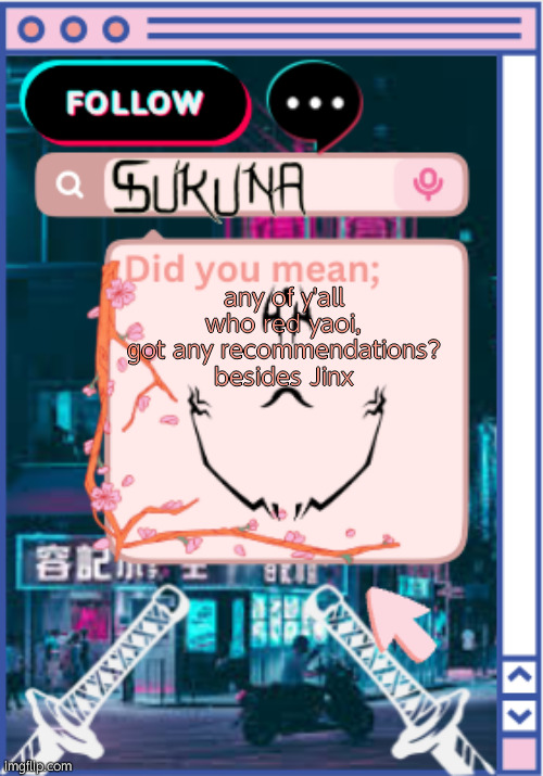 .-sukuna-. | any of y'all who red yaoi, got any recommendations? besides Jinx | image tagged in -sukuna- | made w/ Imgflip meme maker