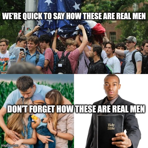 WE'RE QUICK TO SAY HOW THESE ARE REAL MEN; DON'T FORGET HOW THESE ARE REAL MEN | image tagged in men | made w/ Imgflip meme maker