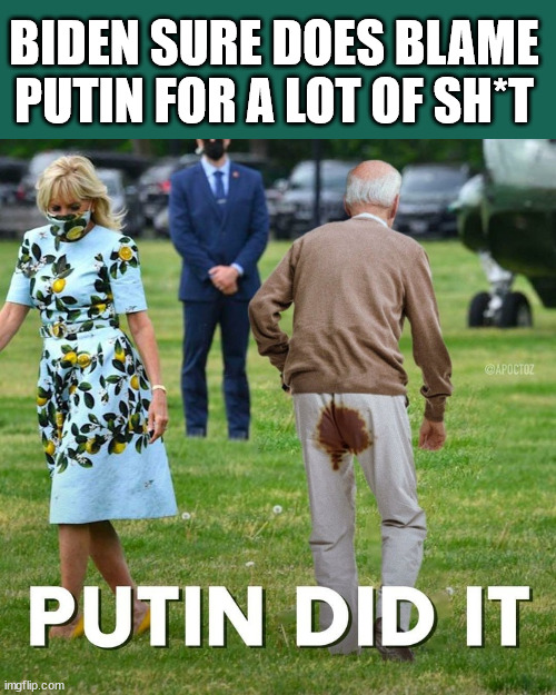 BIDEN SURE DOES BLAME PUTIN FOR A LOT OF SH*T | made w/ Imgflip meme maker