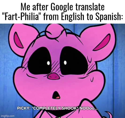 Don't do it. | Me after Google translate "Fart-Philia" from English to Spanish: | image tagged in funny,google translate | made w/ Imgflip meme maker