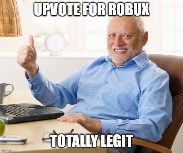 Click link in the comments to redeem | UPVOTE FOR ROBUX; TOTALLY LEGIT | image tagged in hide the pain harold,roblox | made w/ Imgflip meme maker