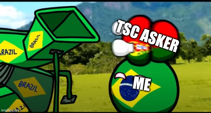 You're going to brazil | TSC ASKER; ME | image tagged in you're going to brazil | made w/ Imgflip meme maker