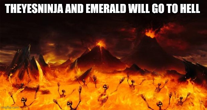 Hell | THEYESNINJA AND EMERALD WILL GO TO HELL | image tagged in hell | made w/ Imgflip meme maker