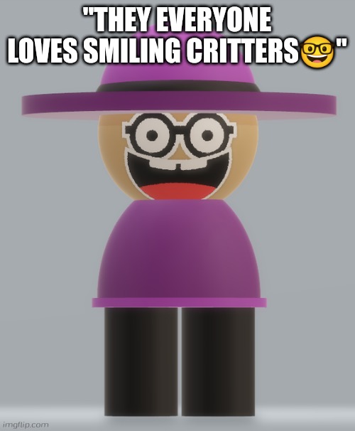 Nerd Banbodi | "THEY EVERYONE LOVES SMILING CRITTERS🤓" | image tagged in nerd banbodi,stop reading the tags,stop smiling critters,nerd,banbodi,vs banbodi | made w/ Imgflip meme maker