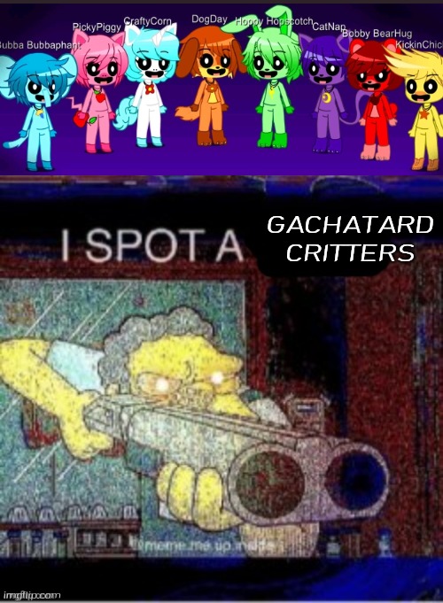 I hate gachatard critters and i hate gacha and lunime | GACHATARD
CRITTERS | image tagged in i spot a x,gacha,gachatard,smiling critters | made w/ Imgflip meme maker