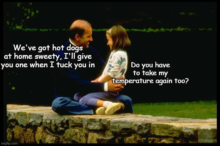 We've got hot dogs at home sweety, I'll give you one when I tuck you in; Do you have to take my temperature again too? | made w/ Imgflip meme maker