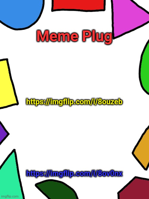 Yeag | Meme Plug; https://imgflip.com/i/8ouzeb; https://imgflip.com/i/8ov0nx | image tagged in shapes,plug,meme plug | made w/ Imgflip meme maker