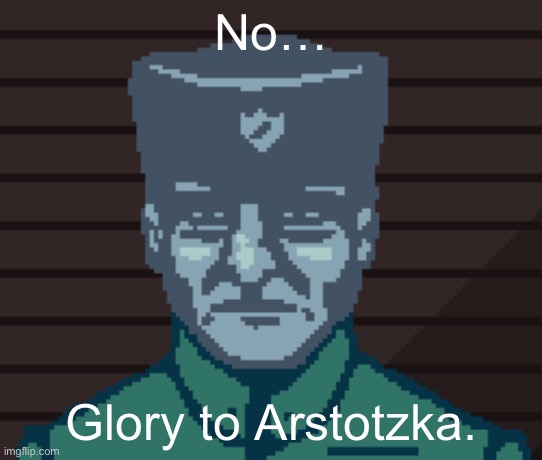 Papers Please Soldier | No… Glory to Arstotzka. | image tagged in papers please soldier | made w/ Imgflip meme maker