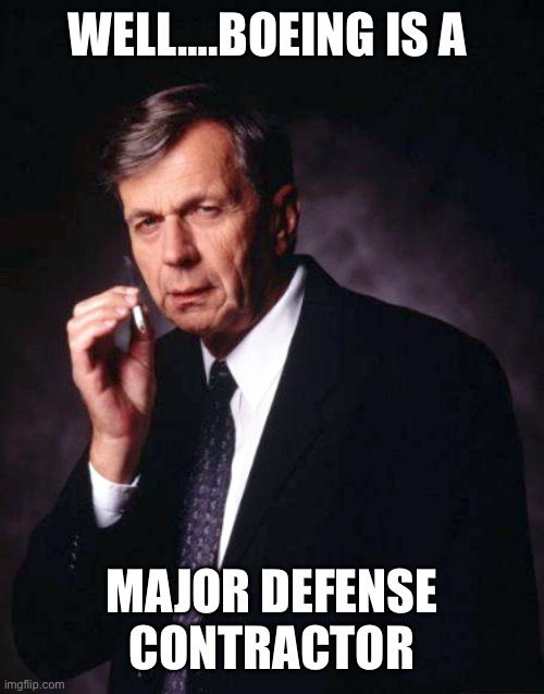 The X-Files' Smoking Man | WELL….BOEING IS A MAJOR DEFENSE CONTRACTOR | image tagged in the x-files' smoking man | made w/ Imgflip meme maker