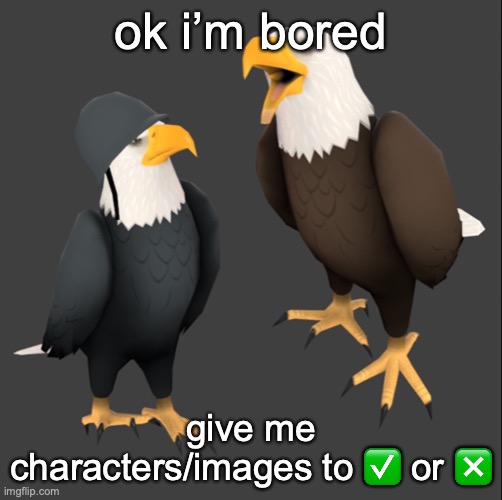 tf2 eagles | ok i’m bored; give me characters/images to ✅ or ❎ | image tagged in tf2 eagles | made w/ Imgflip meme maker