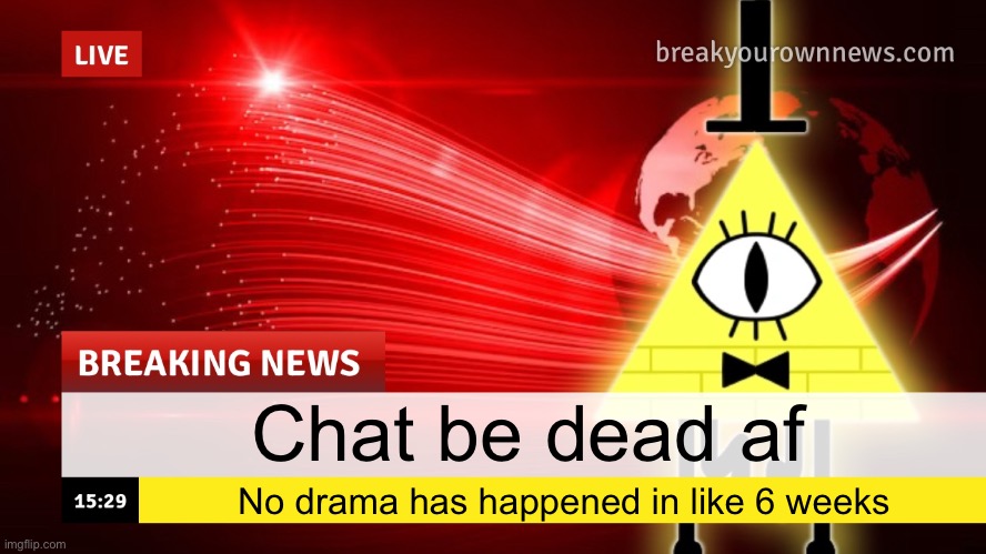 Plusha-Wusha news template | Chat be dead af; No drama has happened in like 6 weeks | image tagged in plusha-wusha news template | made w/ Imgflip meme maker